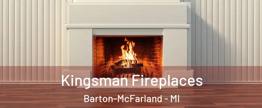 Kingsman Fireplaces Barton-McFarland - MI