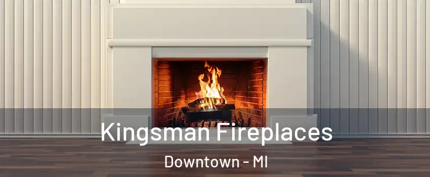 Kingsman Fireplaces Downtown - MI