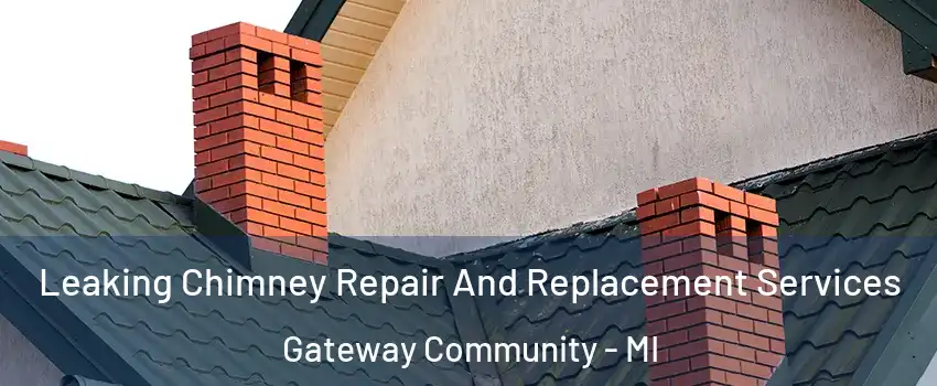Leaking Chimney Repair And Replacement Services Gateway Community - MI