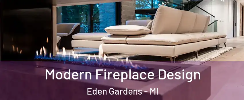 Modern Fireplace Design Eden Gardens - MI