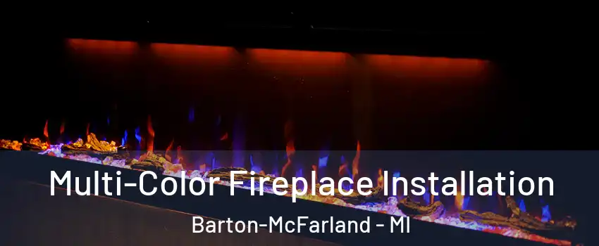 Multi-Color Fireplace Installation Barton-McFarland - MI