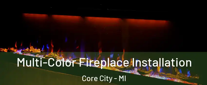 Multi-Color Fireplace Installation Core City - MI