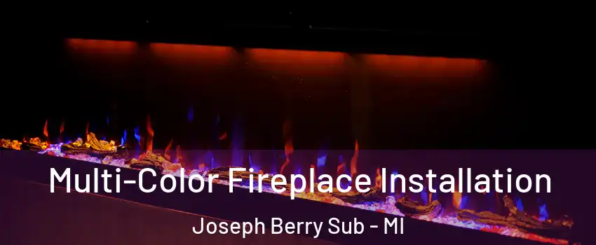 Multi-Color Fireplace Installation Joseph Berry Sub - MI