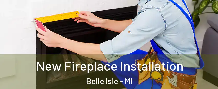New Fireplace Installation Belle Isle - MI