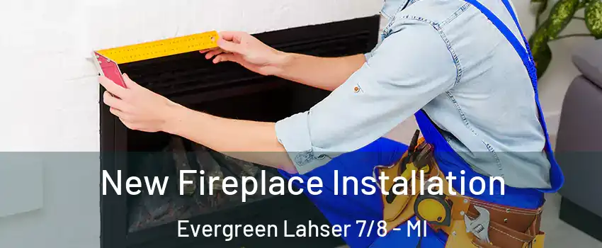 New Fireplace Installation Evergreen Lahser 7/8 - MI