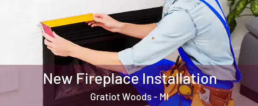 New Fireplace Installation Gratiot Woods - MI