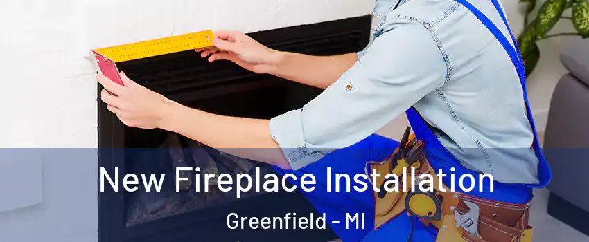 New Fireplace Installation Greenfield - MI