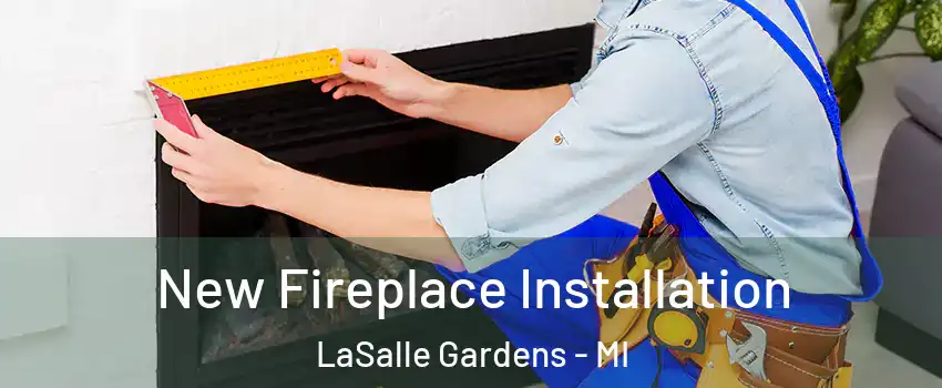 New Fireplace Installation LaSalle Gardens - MI