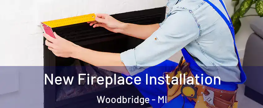 New Fireplace Installation Woodbridge - MI
