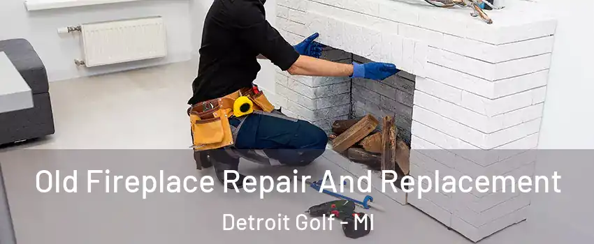 Old Fireplace Repair And Replacement Detroit Golf - MI