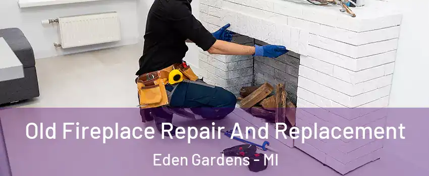 Old Fireplace Repair And Replacement Eden Gardens - MI
