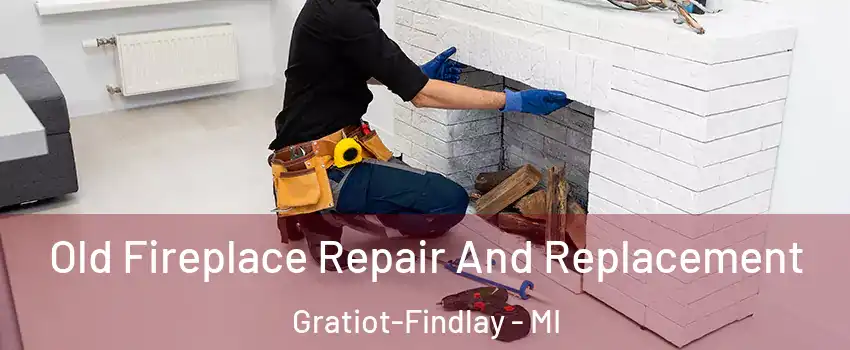 Old Fireplace Repair And Replacement Gratiot-Findlay - MI