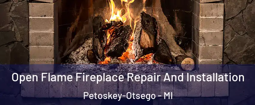 Open Flame Fireplace Repair And Installation Petoskey-Otsego - MI