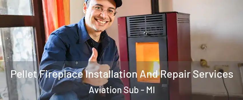 Pellet Fireplace Installation And Repair Services Aviation Sub - MI