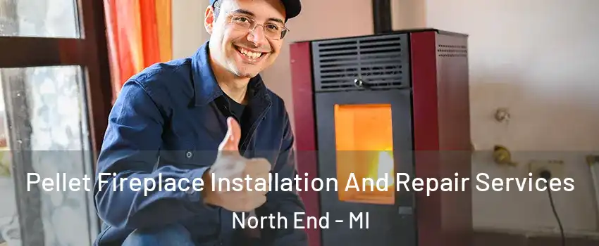 Pellet Fireplace Installation And Repair Services North End - MI