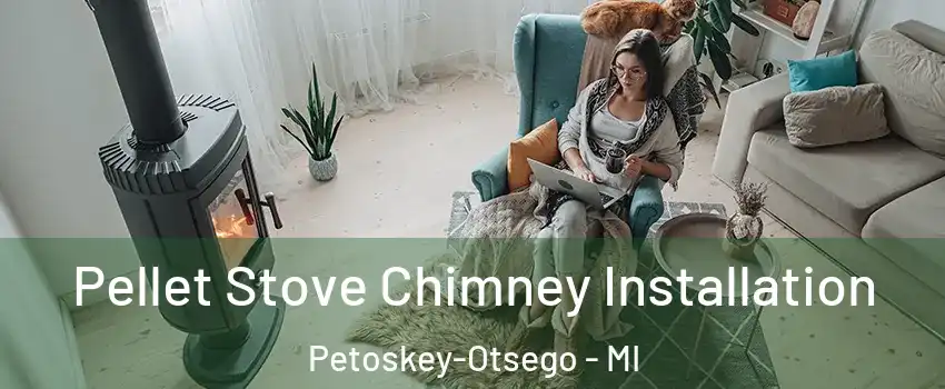 Pellet Stove Chimney Installation Petoskey-Otsego - MI