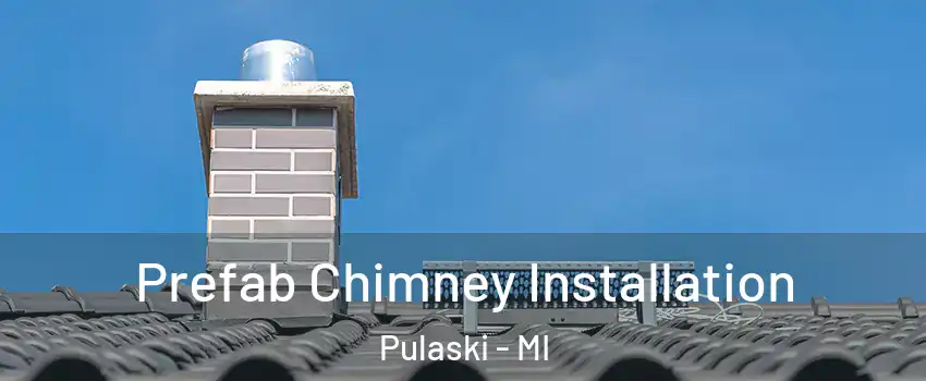 Prefab Chimney Installation Pulaski - MI