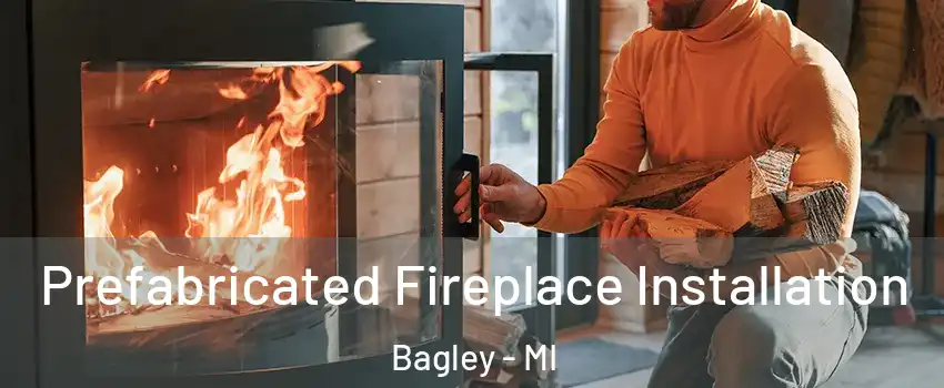 Prefabricated Fireplace Installation Bagley - MI