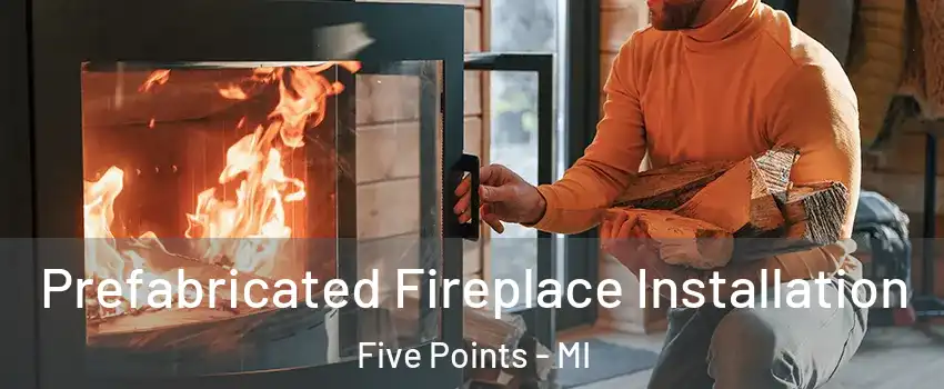 Prefabricated Fireplace Installation Five Points - MI