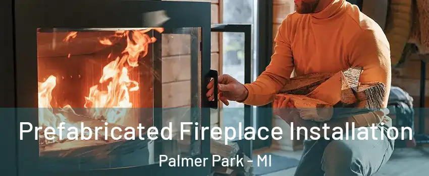 Prefabricated Fireplace Installation Palmer Park - MI
