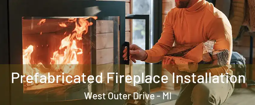 Prefabricated Fireplace Installation West Outer Drive - MI