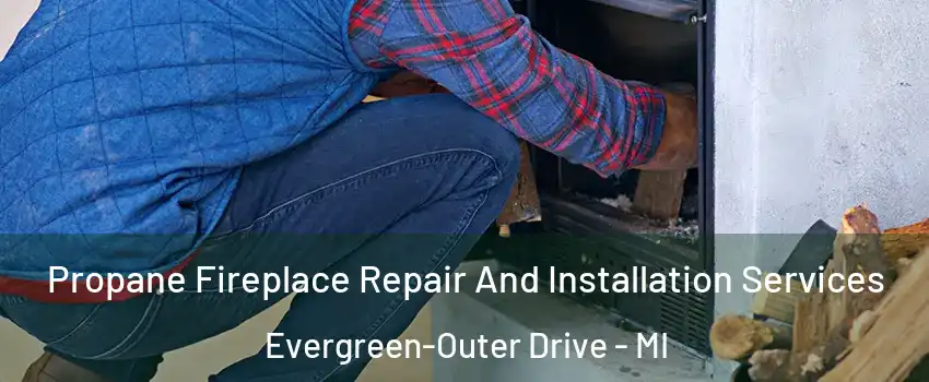 Propane Fireplace Repair And Installation Services Evergreen-Outer Drive - MI