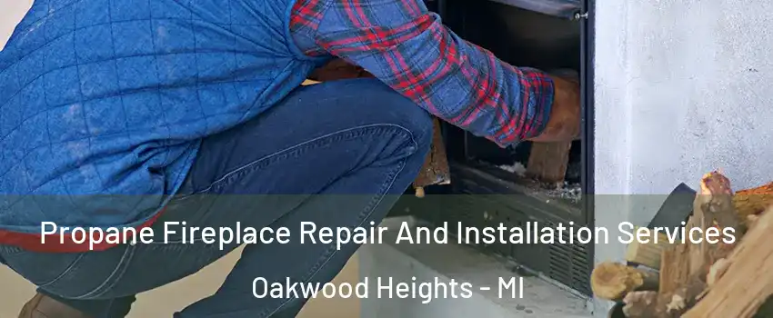 Propane Fireplace Repair And Installation Services Oakwood Heights - MI