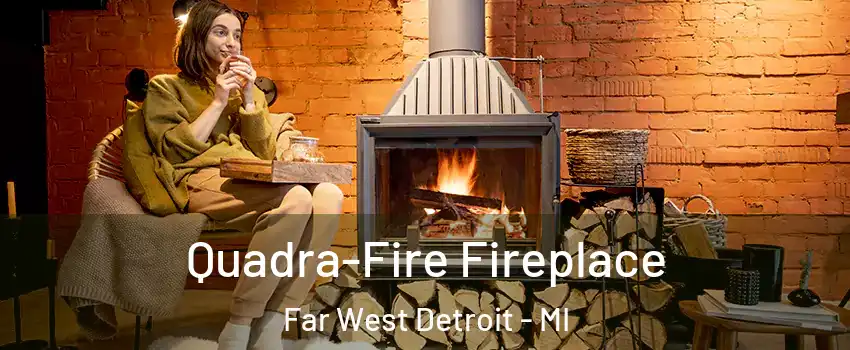 Quadra-Fire Fireplace Far West Detroit - MI