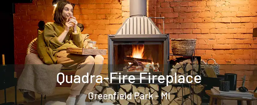 Quadra-Fire Fireplace Greenfield Park - MI