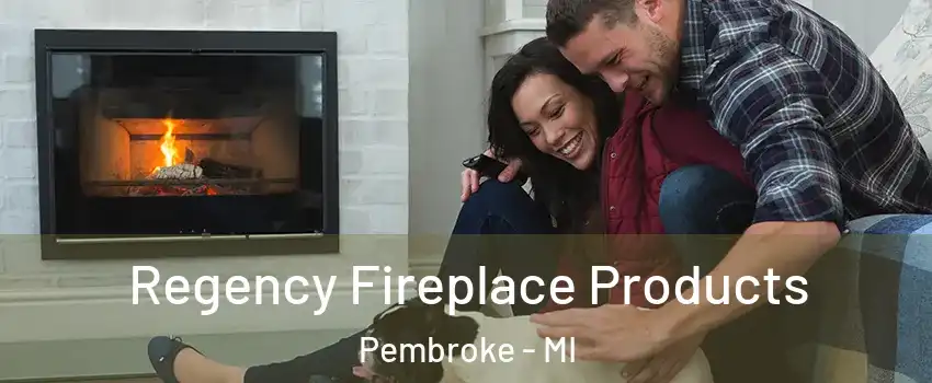 Regency Fireplace Products Pembroke - MI
