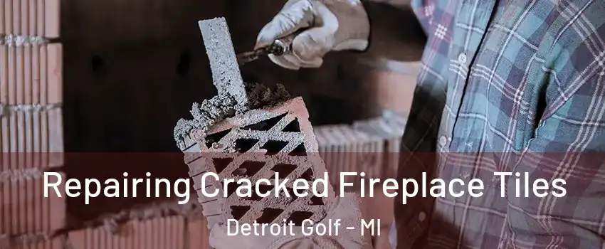 Repairing Cracked Fireplace Tiles Detroit Golf - MI