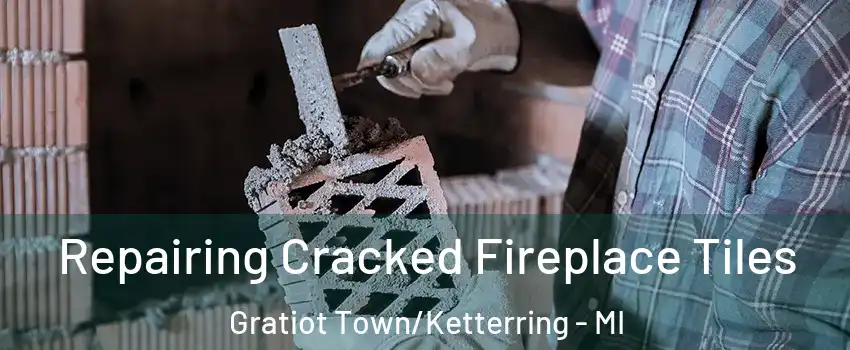 Repairing Cracked Fireplace Tiles Gratiot Town/Ketterring - MI