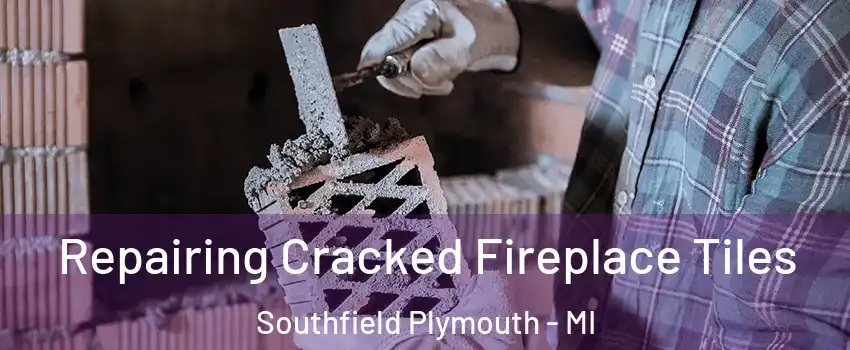 Repairing Cracked Fireplace Tiles Southfield Plymouth - MI