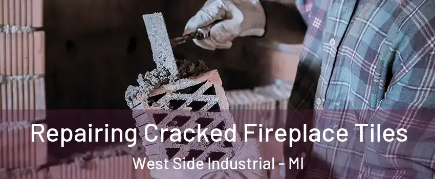 Repairing Cracked Fireplace Tiles West Side Industrial - MI