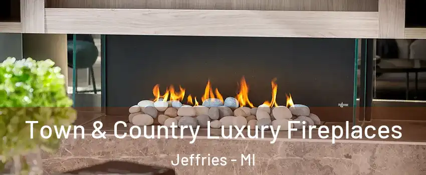 Town & Country Luxury Fireplaces Jeffries - MI