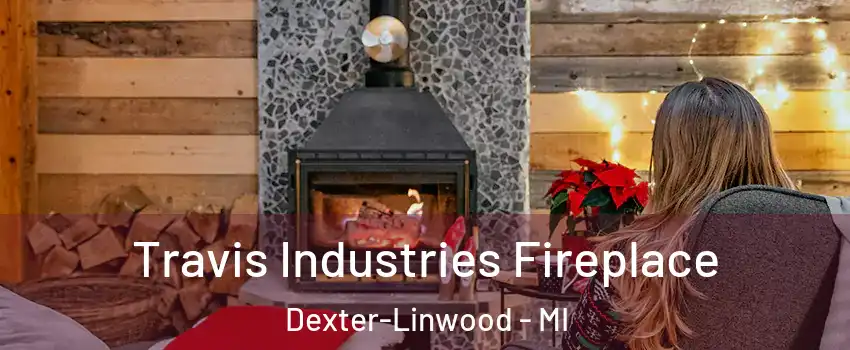 Travis Industries Fireplace Dexter-Linwood - MI