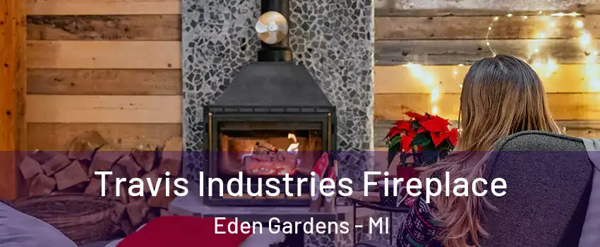 Travis Industries Fireplace Eden Gardens - MI