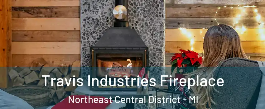 Travis Industries Fireplace Northeast Central District - MI