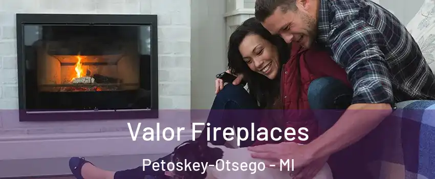 Valor Fireplaces Petoskey-Otsego - MI