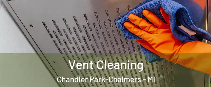 Vent Cleaning Chandler Park-Chalmers - MI