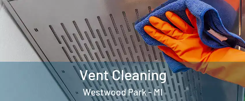 Vent Cleaning Westwood Park - MI