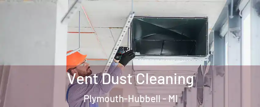 Vent Dust Cleaning Plymouth-Hubbell - MI
