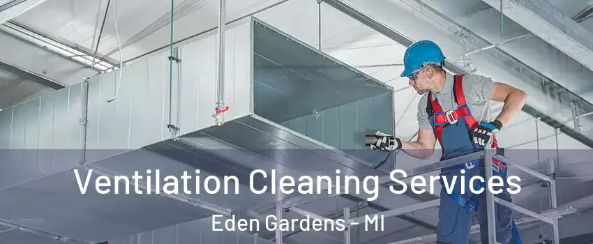 Ventilation Cleaning Services Eden Gardens - MI
