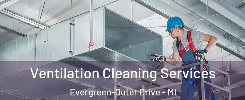 Ventilation Cleaning Services Evergreen-Outer Drive - MI