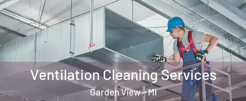 Ventilation Cleaning Services Garden View - MI