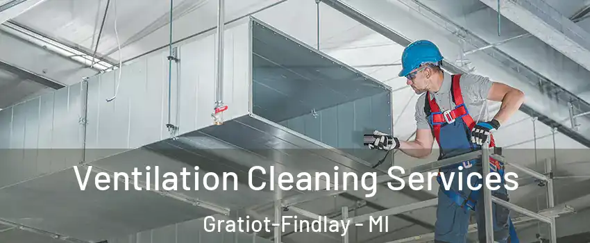 Ventilation Cleaning Services Gratiot-Findlay - MI