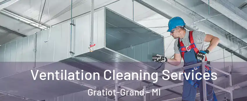 Ventilation Cleaning Services Gratiot-Grand - MI