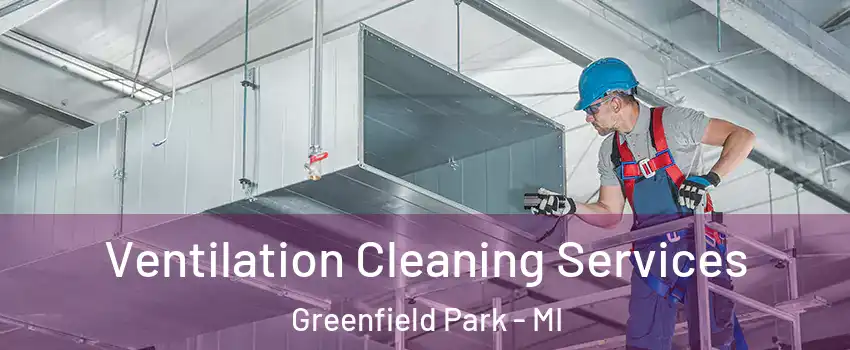 Ventilation Cleaning Services Greenfield Park - MI
