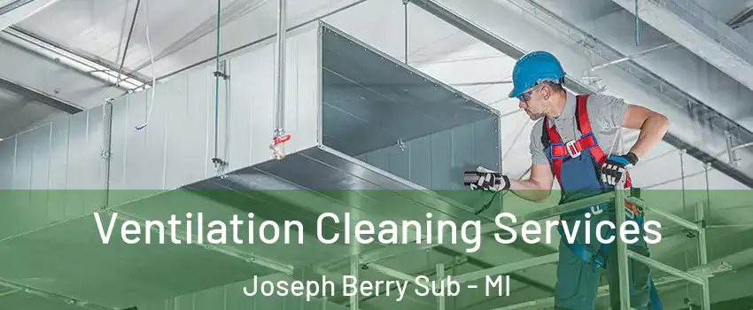 Ventilation Cleaning Services Joseph Berry Sub - MI