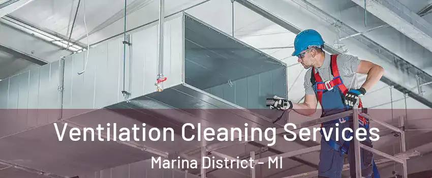 Ventilation Cleaning Services Marina District - MI